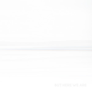 But Here We Are